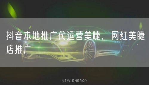 抖音本地推广代运营美睫，网红美睫店推广