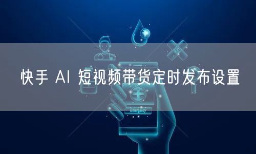 快手 AI 短视频带货定时发布设置