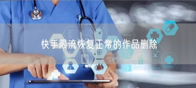 快手限流恢复正常的作品删除