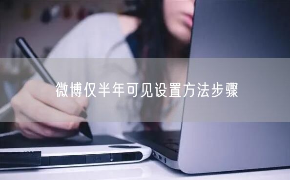 微博仅半年可见设置方法步骤