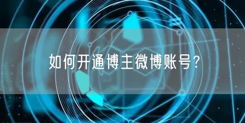 如何开通博主微博账号？