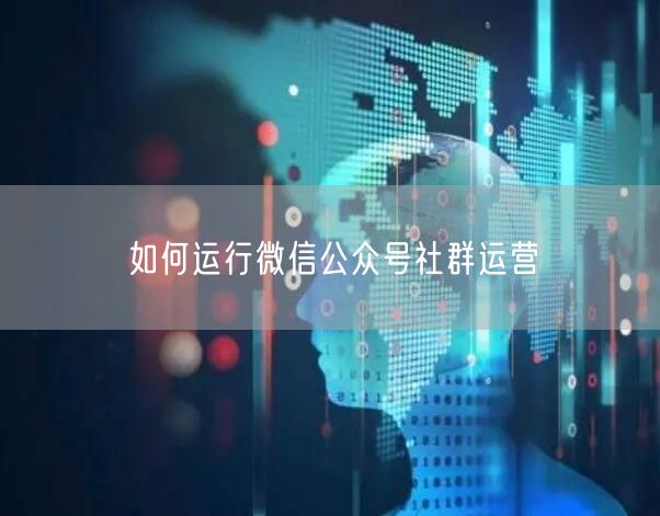如何运行微信公众号社群运营