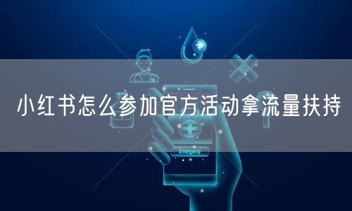 小红书怎么参加官方活动拿流量扶持