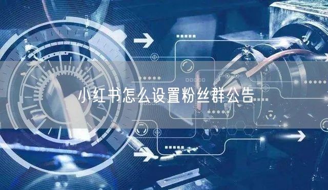 小红书怎么设置粉丝群公告