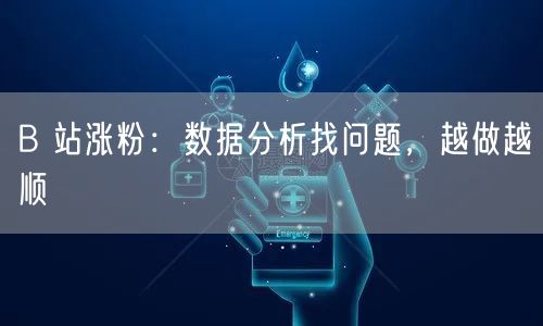 B 站涨粉：数据分析找问题，越做越顺