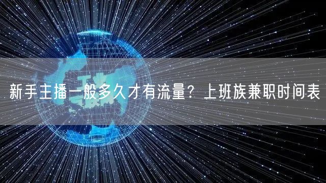 新手主播一般多久才有流量？上班族兼职时间表