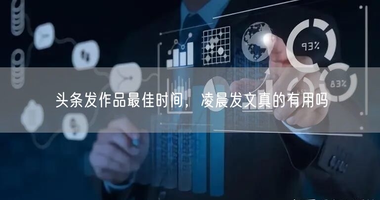 头条发作品最佳时间，凌晨发文真的有用吗