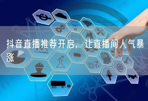抖音直播推荐开启，让直播间人气暴涨
