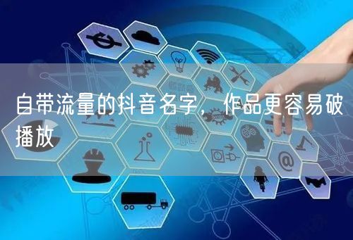 自带流量的抖音名字，作品更容易破播放