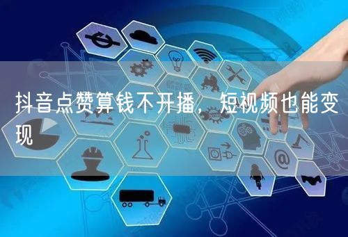 抖音点赞算钱不开播，短视频也能变现