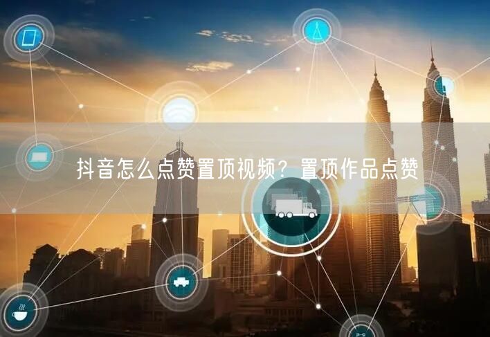 抖音怎么点赞置顶视频？置顶作品点赞