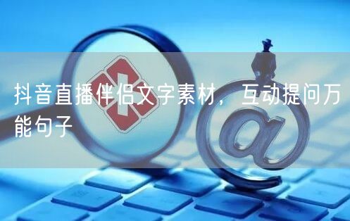 抖音直播伴侣文字素材，互动提问万能句子