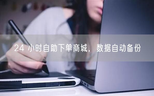 24 小时自助下单商城，数据自动备份