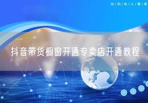 抖音带货橱窗开通专卖店开通教程