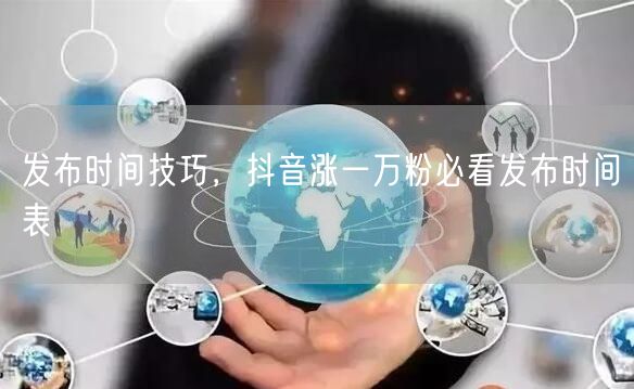 发布时间技巧，抖音涨一万粉必看发布时间表