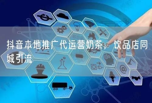 抖音本地推广代运营奶茶，饮品店同城引流