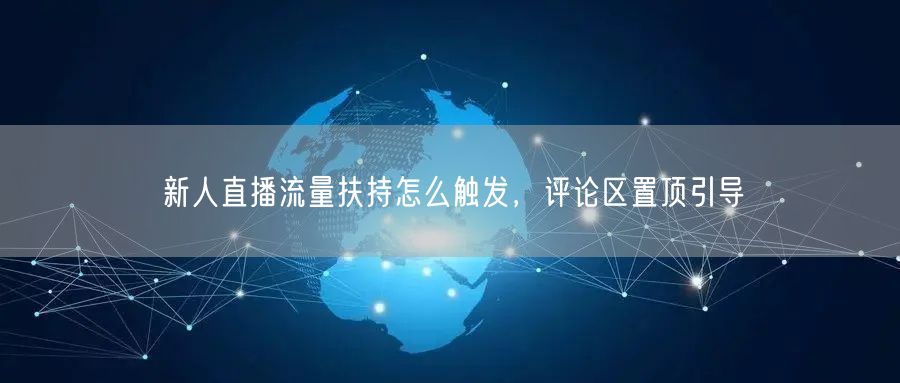 新人直播流量扶持怎么触发，评论区置顶引导