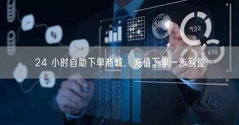 24 小时自助下单商城，充值下单一步到位