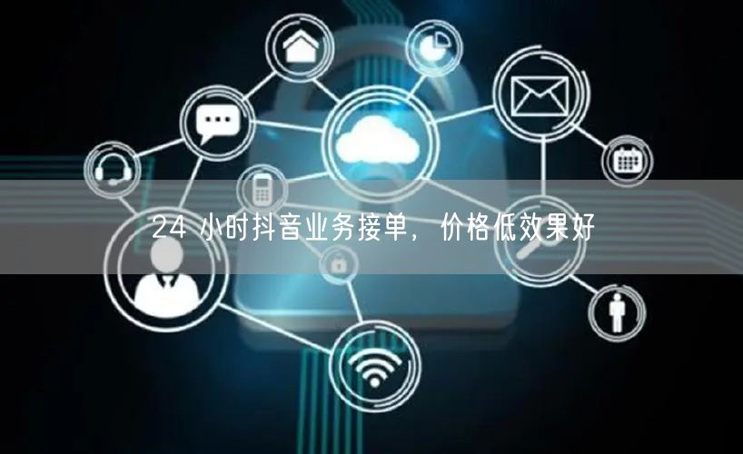 24 小时抖音业务接单，价格低效果好