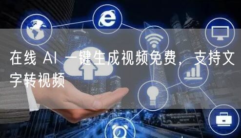 在线 AI 一键生成视频免费，支持文字转视频