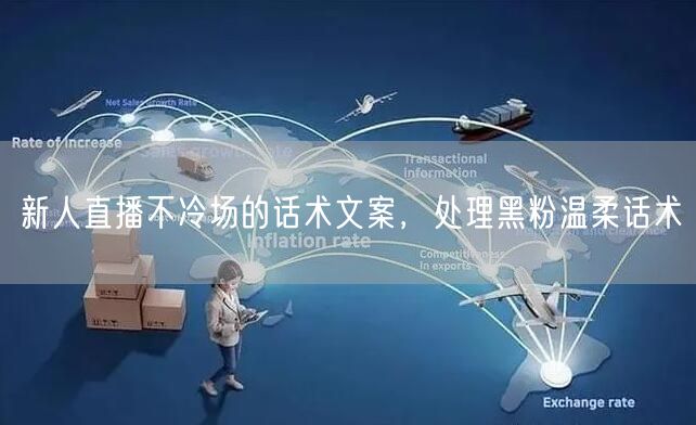 新人直播不冷场的话术文案，处理黑粉温柔话术