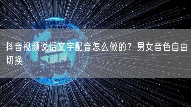 抖音视频说话文字配音怎么做的？男女音色自由切换