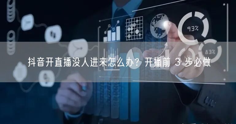 抖音开直播没人进来怎么办？开播前 3 步必做