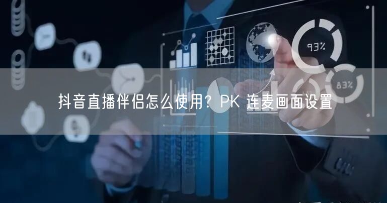 抖音直播伴侣怎么使用？PK 连麦画面设置